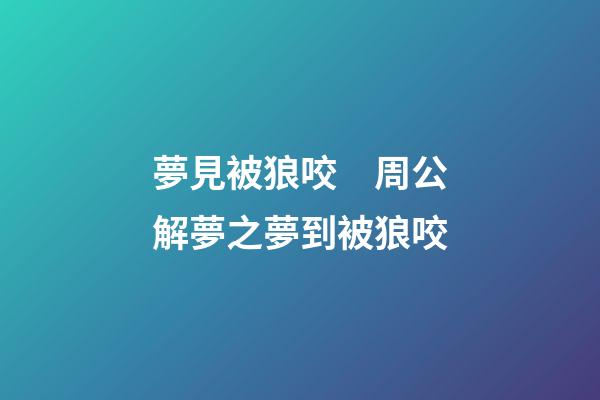 夢見被狼咬　周公解夢之夢到被狼咬
